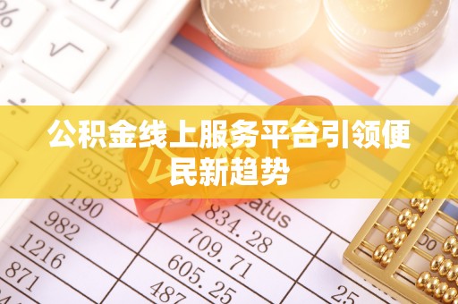 泾川公积金线上服务平台引领便民新趋势