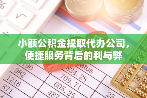 泾川小额公积金提取代办公司，便捷服务背后的利与弊