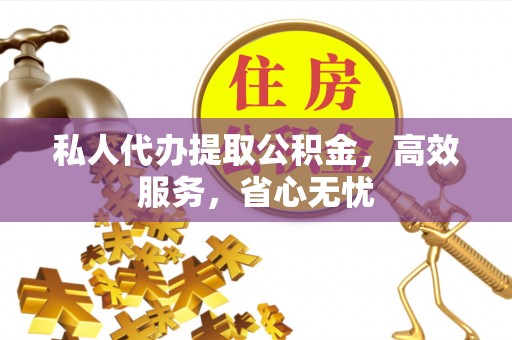 泾川私人代办提取公积金，高效服务，省心无忧