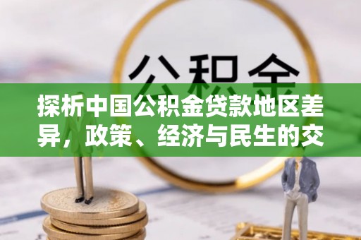 泾川探析中国公积金贷款地区差异，政策、经济与民生的交织影响