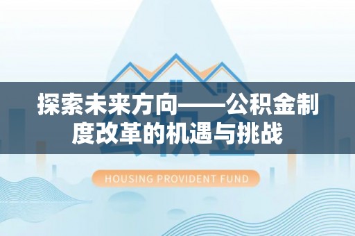 泾川探索未来方向——公积金制度改革的机遇与挑战