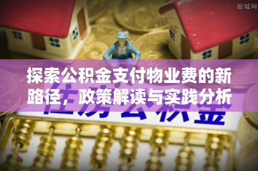 泾川探索公积金支付物业费的新路径，政策解读与实践分析