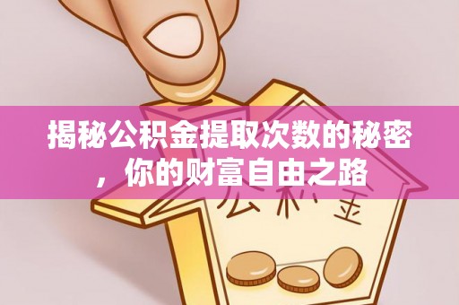 泾川揭秘公积金提取次数的秘密，你的财富自由之路