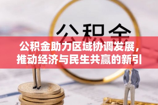 泾川公积金助力区域协调发展，推动经济与民生共赢的新引擎