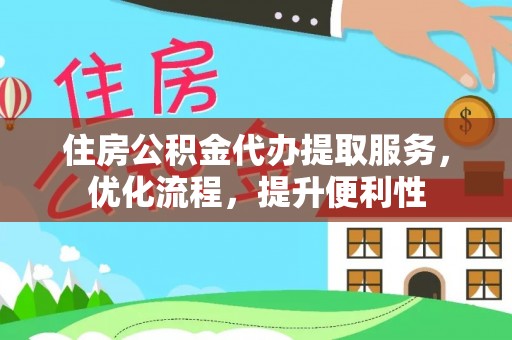 泾川住房公积金代办提取服务，优化流程，提升便利性