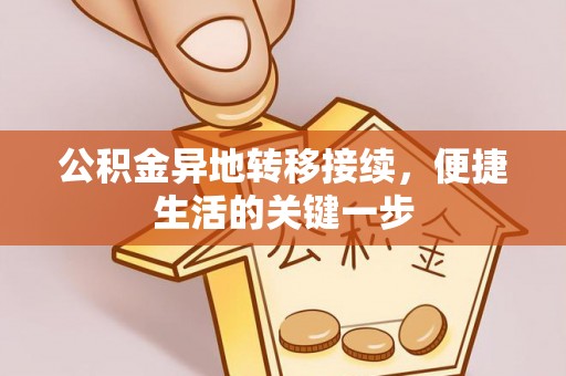 泾川公积金异地转移接续，便捷生活的关键一步