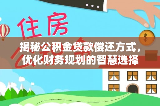 泾川揭秘公积金贷款偿还方式，优化财务规划的智慧选择
