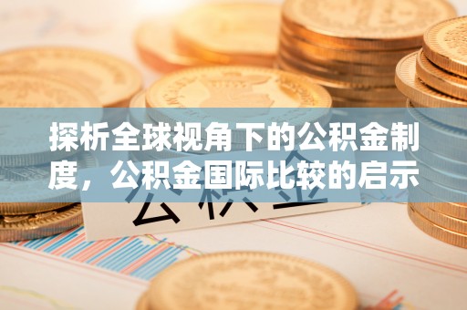 泾川探析全球视角下的公积金制度，公积金国际比较的启示与借鉴