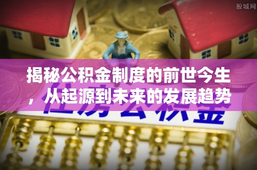 泾川揭秘公积金制度的前世今生，从起源到未来的发展趋势