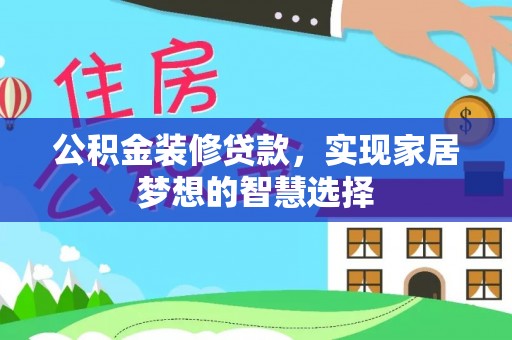 泾川公积金装修贷款，实现家居梦想的智慧选择