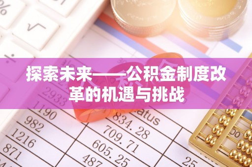 泾川探索未来——公积金制度改革的机遇与挑战