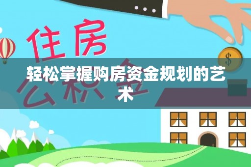 泾川轻松掌握购房资金规划的艺术