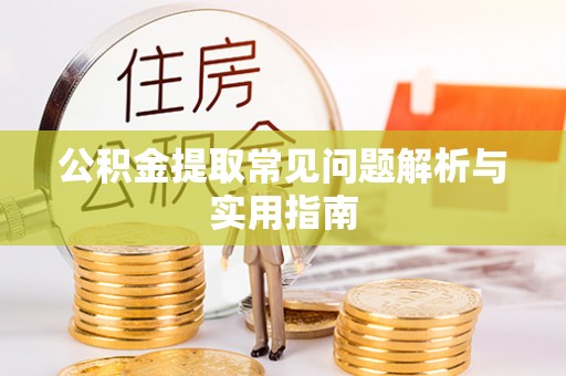泾川公积金提取常见问题解析与实用指南