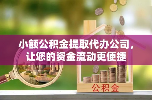 泾川小额公积金提取代办公司，让您的资金流动更便捷