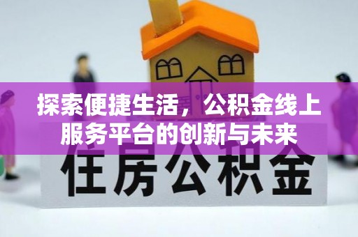 泾川探索便捷生活，公积金线上服务平台的创新与未来