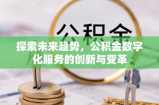 泾川探索未来趋势，公积金数字化服务的创新与变革