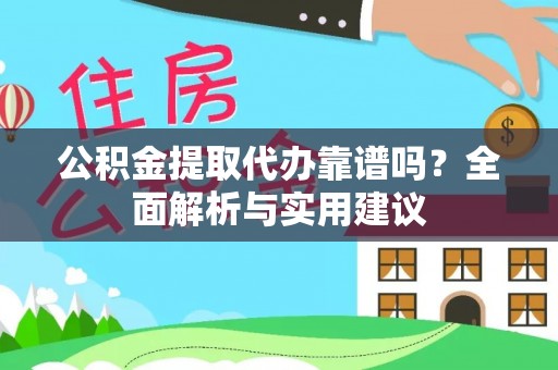 泾川公积金提取代办靠谱吗？全面解析与实用建议