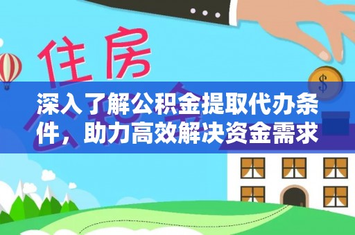 泾川深入了解公积金提取代办条件，助力高效解决资金需求