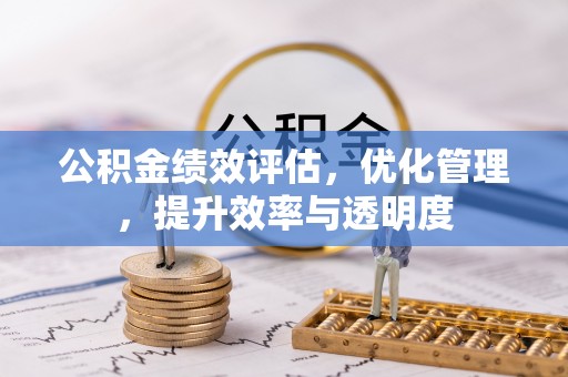 泾川公积金绩效评估，优化管理，提升效率与透明度