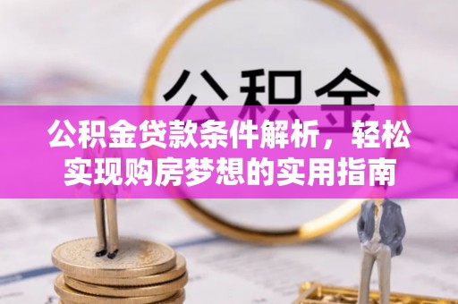 泾川公积金贷款条件解析，轻松实现购房梦想的实用指南