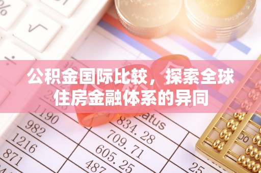 泾川公积金国际比较，探索全球住房金融体系的异同