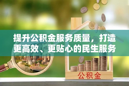 泾川提升公积金服务质量，打造更高效、更贴心的民生服务体验