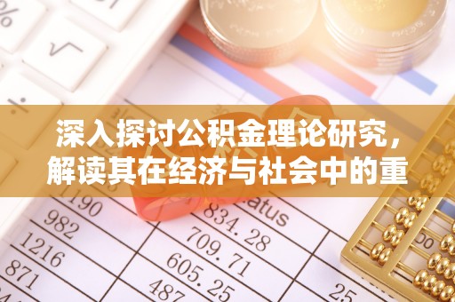 泾川深入探讨公积金理论研究，解读其在经济与社会中的重要角色