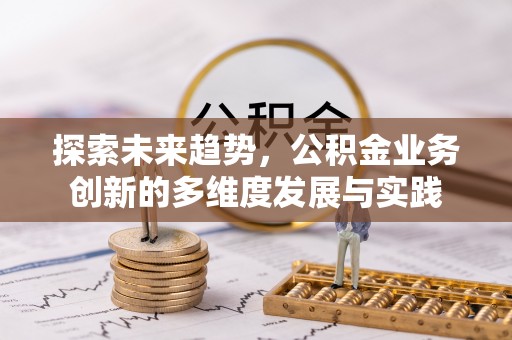 泾川探索未来趋势，公积金业务创新的多维度发展与实践