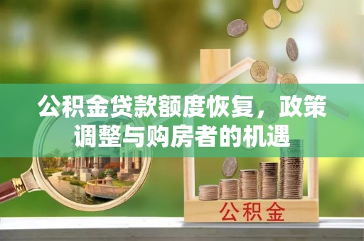 泾川公积金贷款额度恢复，政策调整与购房者的机遇