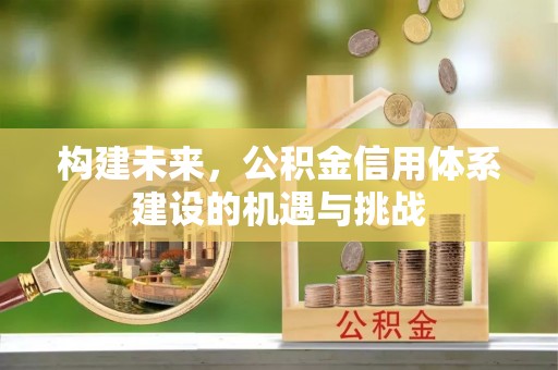 泾川构建未来，公积金信用体系建设的机遇与挑战