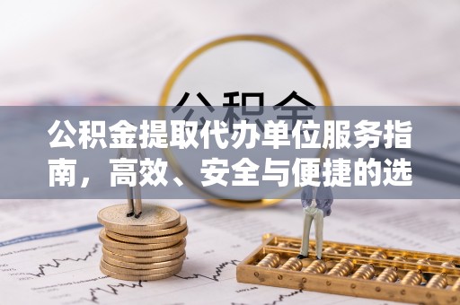 泾川公积金提取代办单位服务指南，高效、安全与便捷的选择