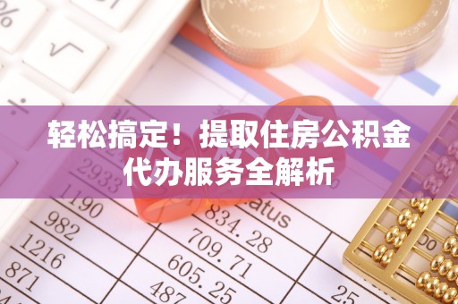 泾川轻松搞定！提取住房公积金代办服务全解析