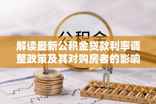 泾川解读最新公积金贷款利率调整政策及其对购房者的影响