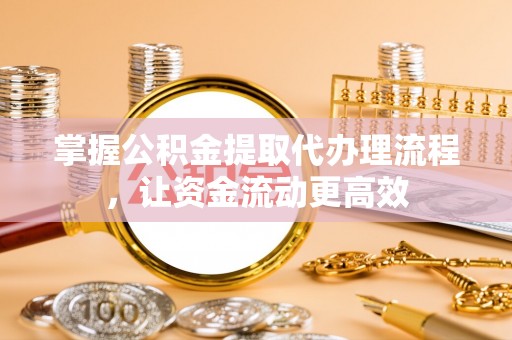 泾川掌握公积金提取代办理流程，让资金流动更高效