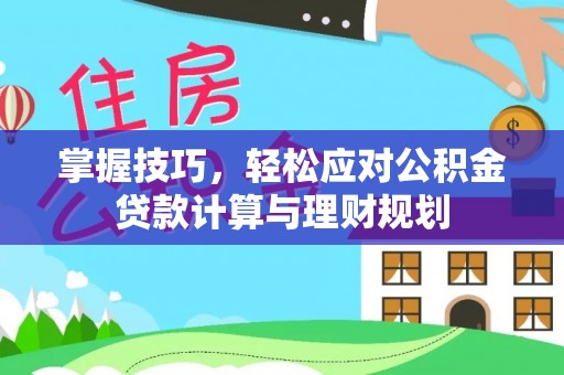 泾川掌握技巧，轻松应对公积金贷款计算与理财规划