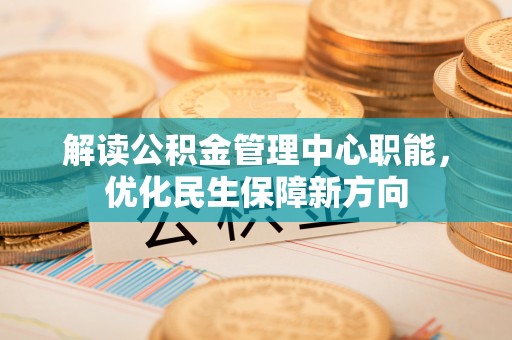 泾川解读公积金管理中心职能，优化民生保障新方向