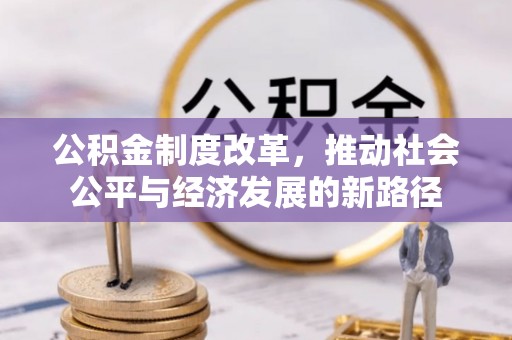 泾川公积金制度改革，推动社会公平与经济发展的新路径