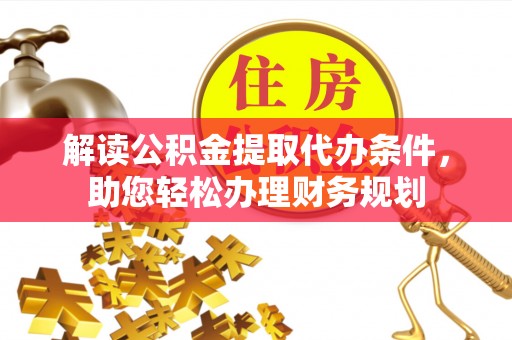 泾川解读公积金提取代办条件，助您轻松办理财务规划