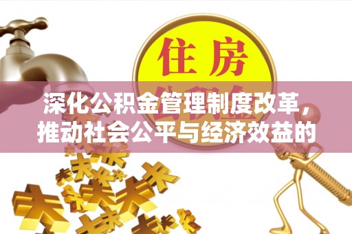 泾川深化公积金管理制度改革，推动社会公平与经济效益的双赢