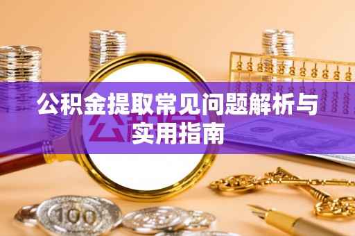 泾川公积金提取常见问题解析与实用指南