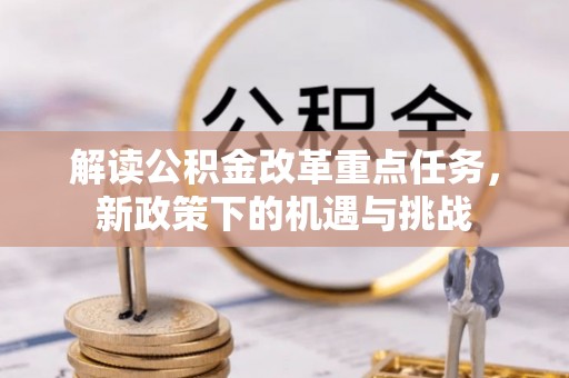 泾川解读公积金改革重点任务，新政策下的机遇与挑战