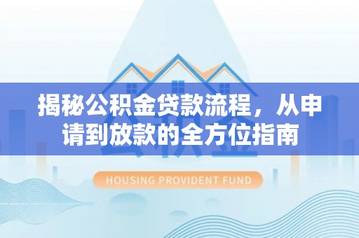 泾川揭秘公积金贷款流程，从申请到放款的全方位指南