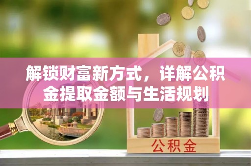 泾川解锁财富新方式，详解公积金提取金额与生活规划
