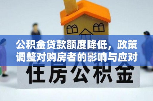 泾川公积金贷款额度降低，政策调整对购房者的影响与应对策略