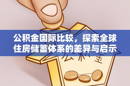 泾川公积金国际比较，探索全球住房储蓄体系的差异与启示