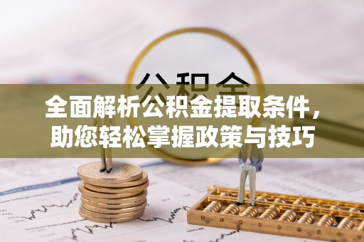 泾川全面解析公积金提取条件，助您轻松掌握政策与技巧