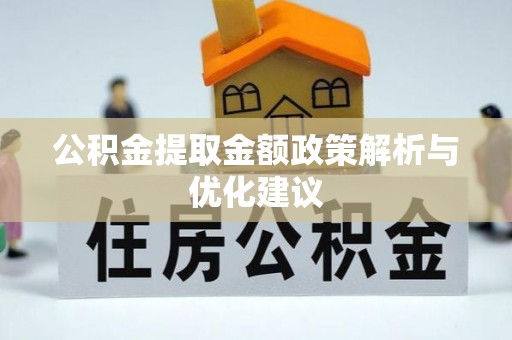 泾川公积金提取金额政策解析与优化建议