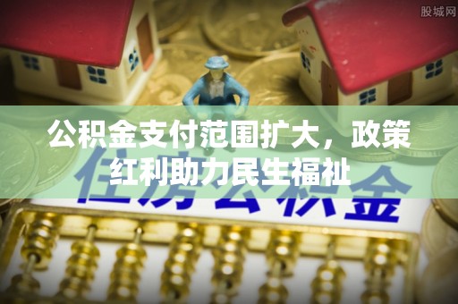 泾川公积金支付范围扩大，政策红利助力民生福祉