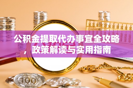泾川公积金提取代办事宜全攻略，政策解读与实用指南