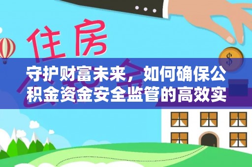 泾川守护财富未来，如何确保公积金资金安全监管的高效实施